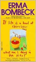 If Life Is a Bowl of Cherries, What Am I Doing in the Pits?