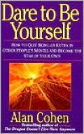 Dare to Be Yourself; How to Quit Being an Extra in Other People's Movies and Become the Star of Your Own
