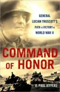 Command of Honor: General Lucian Truscott's Path to Victory in World War II