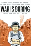 War Is Boring: Bored Stiff, Scared to Death in the World's Worst War Zones