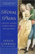 Royal Pains: A Rogue’s Gallery of Brats, Brutes, and Bad Seeds