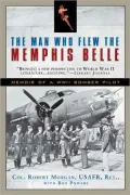 The Man Who Flew the Memphis Belle: Memoir of a WWII Bomber Pilot