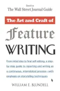 The Art and Craft of Feature Writing: Based on the Wall Street Journal Guide