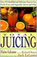 Total Juicing: The Complete Guide to Healthy and Delicious Fresh Fruit and Vegetable Juices