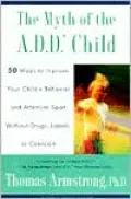 The Myth of the A.D.D. Child: 50 Ways to Improve Your Child's Behavior and Attention Span without Drugs, Labels, or Coercion