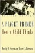 A Piaget Primer: How a Child Thinks; Revised Edition