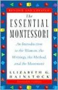 The Essential Montessori : An Introduction to the Woman, the Writings, the Method and the Movement