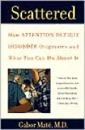 Scattered: How Attention Deficit Disorder Originates And What You Can Do About It