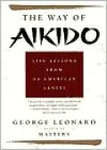 The Way of Aikido: Life Lessons from an American Sensai