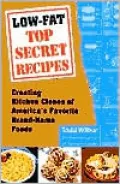 Low-Fat Top Secret Recipes: Creating Kitchen Clones of Americas Favorite Brand Named Foods