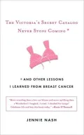 The Victoria's Secret Catalog Never Stops Coming: And Other Lessons I Learned from Breast Cancer