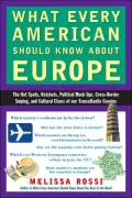 What Every American Should Know About Europe: The Hot Spots, Hotshots, Political Muck-ups, Cross-Border Sniping, and Cultural Chaos of Our Transatlantic Cousins