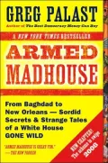 Armed Madhouse: How the Bush Posse Stole Your Vote, Snatched Iraq, and Cashed Your Paycheck