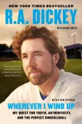 Wherever I Wind Up: My Quest for Truth, Authenticity and the Perfect Knuckleball
