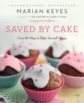 Saved by Cake: More Than 80 Ways to Bake Yourself Happy