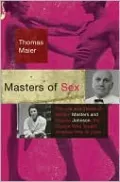 Masters of Sex: The Life and Times of William Masters and Virginia Johnson, the Couple Who Taught America How to Love