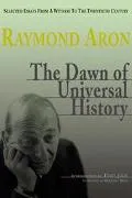 Dawn of Universal History Selected Essays from a Witness of the Twentieth Century