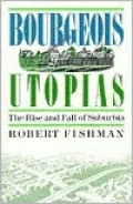 Bourgeois Utopias: The Rise and Fall of Suburbia