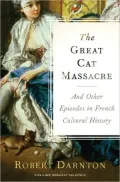 The Great Cat Massacre: And Other Episodes in French Cultural History