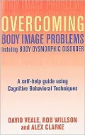 Overcoming Body Body Image Problems Including Body Dysmorphic Disorder: A Self-Help Guide Using Cognitive Behavioral Techniques