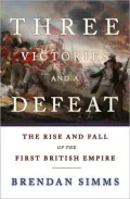 Three Victories and a Defeat: The Rise and Fall of the First British Empire, 1714-1783