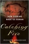 Catching Fire: How Cooking Made Us Human