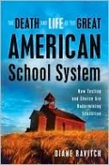 The Death and Life of the Great American School System: How Testing and Choice Are Undermining Education