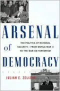 Arsenal of Democracy: The Politics of National Security--From World War II to the War on Terrorism