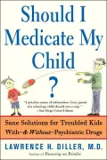 Should I Medicate My Child?: Sane Solutions for Troubled Kids with-and-without Psychiatric Drugs