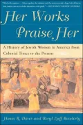 Her Works Praise Her: A History of Jewish Women in America from Colonial Times to the Present