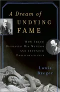 A Dream of Undying Fame: How Freud Betrayed His Mentor and Invented Psychoanalysis