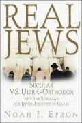 Real Jews : Secular vs. Ultra-Orthodox: The Struggle for Jewish Identity in Israel