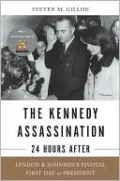 The Kennedy Assassination--24 Hours After: Lyndon B. Johnson's Pivotal First Day as President