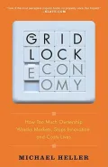 The Gridlock Economy: How Too Much Ownership Wrecks Markets, Stops Innovation, and Costs Lives
