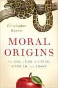 Moral Origins: Social Selection and the Evolution of Virtue, Altruism, and Shame