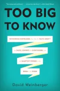 Too Big to Know: Rethinking Knowledge Now That Facts Aren’t Fact, Experts Are Everywhere, and the Smartest Person in the Room Is the Room