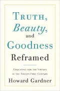 Truth, Beauty, and Goodness Reframed: Educating for the Virtues in the Twenty-First Century