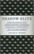 Shadow Elite: How the World's New Power Brokers Undermine Democracy, Government, and the Free Market