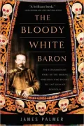 The Bloody White Baron: The Extraordinary Story of the Russian Nobleman Who Became the Last Khan of Mongolia