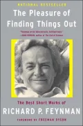The Pleasure of Finding Things Out : The Best Short Works of Richard P. Feynman