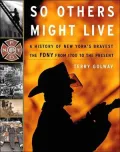 So Others Might Live A History of New York's Bravest--The Fdny from 1700 to the Present