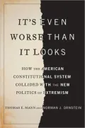 It's Even Worse Than It Looks: How the American Constitutional System Collided with the New Politics of Extremism