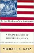 In the Shadow of the Poorhouse: A Social History of Welfare in America