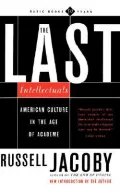 Last Intellectuals : American Culture in the Age of Academe