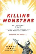 Killing Monsters: Why Children Need Fantasy, Super Heroes, and Make-Believe Violence