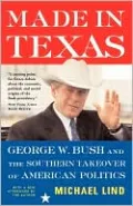 Made in Texas: George W. Bush and the Southern Takeover of American Politics