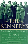 The Kennedys : America's Emerald Kings: A Five-Generation History of the Ultimate Irish-Catholic Family