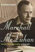 Marshall McLuhan: Escape into Understanding: The Authorized Biography