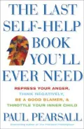 The Last Self-Help Book You'll Ever Need : Repress Your Anger, Think Negatively, Be a Good Blamer, and Throttle Your Inner Child