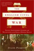 The English Civil War: Papists, Gentlewomen, Soldiers, and Witchfinders in the Birth of Modern Britain